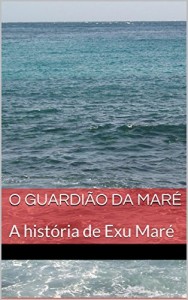 Baixar O Guardião da Maré: A história de Exu Maré (Guardiões do Mar Livro 1) pdf, epub, eBook