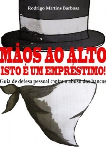 Baixar Mãos ao alto, isto é um empréstimo!: Guia de defesa pessoal contra o abuso dos bancos pdf, epub, eBook