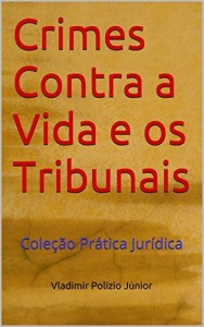 Baixar Crimes Contra a Vida e os Tribunais: Coleção Prática Jurídica pdf, epub, eBook