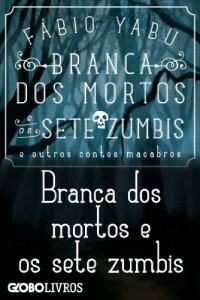 Baixar Branca dos mortos e os sete zumbis e outros contos macabros – Branca dos mortos e os sete zumbis pdf, epub, eBook