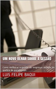 Baixar Um Novo Olhar Sobre a Gest&atilde;o: Como melhorar a gest&atilde;o de empresas atrav&eacute;s da quebra de paradigmas. pdf, epub, eBook