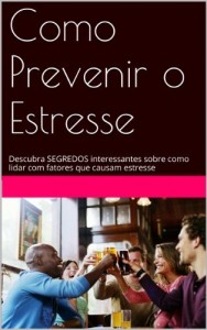 Baixar Como Prevenir o Estresse: Descubra SEGREDOS interessantes sobre como lidar com fatores que causam estresse pdf, epub, eBook