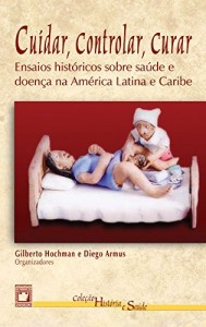 Baixar Cuidar, controlar, curar: ensaios históricos sobre saúde e doença na América Latina e Caribe pdf, epub, eBook