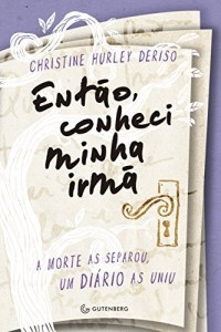 Baixar Ent&atilde;o, conheci minha irm&atilde;: A morte as separou, um di&aacute;rio as uniu pdf, epub, eBook