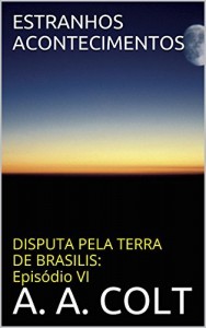 Baixar ESTRANHOS ACONTECIMENTOS (DISPUTA PELA TERRA DE BRASILIS: Epis&oacute;dio VI) pdf, epub, eBook