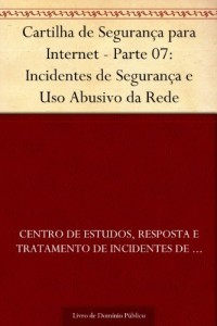 Baixar Cartilha de Seguran&ccedil;a para Internet – Parte 07: Incidentes de Seguran&ccedil;a e Uso Abusivo da Rede pdf, epub, eBook