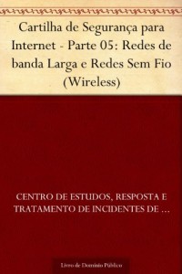 Baixar Cartilha de Segurança para Internet – Parte 05: Redes de banda Larga e Redes Sem Fio (Wireless) pdf, epub, eBook