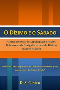 Baixar O D&iacute;zimo e o S&aacute;bado: As Incoer&ecirc;ncias dos Apologistas Crist&atilde;os Defensores da Obrigatoriedade do D&iacute;zimo na Nova… pdf, epub, eBook