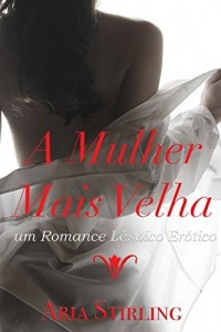Baixar A Mulher Mais Velha: um Romance L&eacute;sbico Er&oacute;tico (Portuguese Edition) pdf, epub, eBook