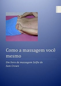 Baixar Como a massagem você mesmo: Um livro de massagem Selfie de Sam Crown pdf, epub, eBook