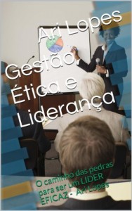 Baixar Gestão, Ética e Liderança: O caminho das pedras para ser um LÍDER EFICAZ – Ari Lopes pdf, epub, eBook