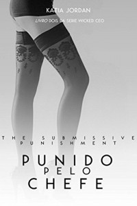 Baixar The Submissive Punishment –  Punida pelo Chefe (Livro Dois da Série Wicked CEO) pdf, epub, eBook