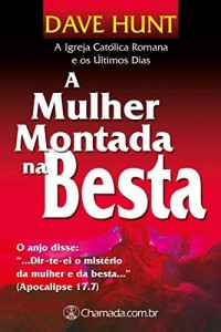 Baixar A Mulher Montada na Besta – Volume Único: A Igreja Católica Romana e os Últimos Dias pdf, epub, eBook