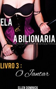Baixar O Jantar (Ela É A Bilionária: Uma História Erótica Bdsm De Dominação Feminina) pdf, epub, eBook