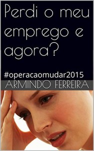 Baixar Perdi o meu emprego e agora?: #operacaomudar2015 pdf, epub, eBook
