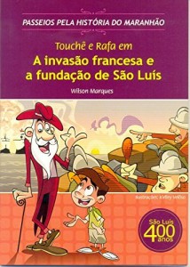 Baixar Touchê e Rafa em A invasão francesa e a fundação de São Luís (Passeios pela História do Maranhão Livro 1) pdf, epub, eBook