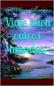 Baixar Viaje para outros mundos: Uma mensagem do futuro, O assassinato do presidente e outras hist&oacute;rias pdf, epub, eBook