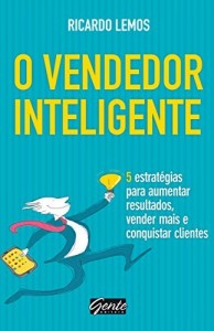 Baixar O Vendedor Inteligente – 5 Estratégias Para Aumentar Resultados, Vender Mais e Conquistar Clientes pdf, epub, eBook