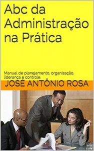 Baixar Abc da Administração na Prática: Manual de planejamento, organização, liderança e controle. pdf, epub, eBook