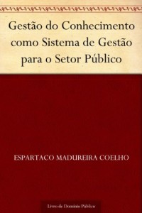 Baixar Gest&atilde;o do Conhecimento como Sistema de Gest&atilde;o para o Setor P&uacute;blico pdf, epub, eBook