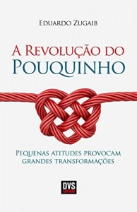 Baixar A Revolução do Pouquinho – Pequenas atitudes provocam grandes transformações pdf, epub, eBook