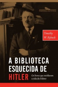 Baixar A Biblioteca Esquecida de Hitler – Os Livros Que Moldaram Sua Vida pdf, epub, eBook