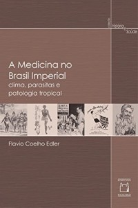 Baixar Medicina no Brasil imperial: clima, parasitas e patologia tropical pdf, epub, eBook