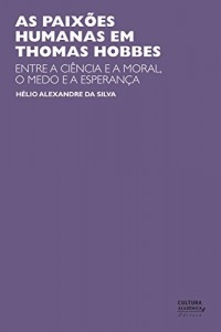 Baixar As paix&otilde;es humanas em Thomas Hobbes: entre a ci&ecirc;ncia e a moral, o medo e a esperan&ccedil;a pdf, epub, eBook