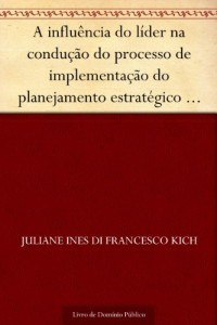 Baixar A influ&ecirc;ncia do l&iacute;der na condu&ccedil;&atilde;o do processo de implementa&ccedil;&atilde;o do planejamento estrat&eacute;gico (Revista de Ci&ecirc;ncias… pdf, epub, eBook