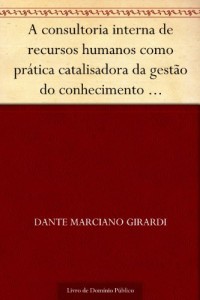 Baixar A consultoria interna de recursos humanos como pr&aacute;tica catalisadora da gest&atilde;o do conhecimento organizacional (… pdf, epub, eBook