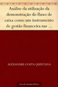 Baixar An&aacute;lise da utiliza&ccedil;&atilde;o da demonstra&ccedil;&atilde;o do fluxo de caixa como um instrumento de gest&atilde;o financeira nas sociedades… pdf, epub, eBook