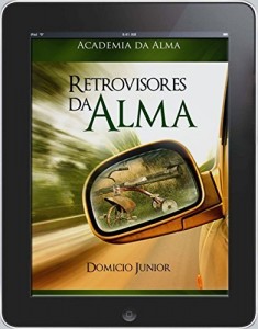 Baixar Retrovisores da Alma: Fazendo as pazes com o passado (Academia da Alma Livro 2) pdf, epub, eBook