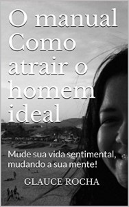 Baixar O manual      Como atrair o homem ideal: Mude sua vida sentimental, mudando a sua mente! pdf, epub, eBook