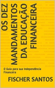 Baixar Os Dez Mandamentos da Educação Financeira: O Guia para sua Independência Financeira pdf, epub, eBook