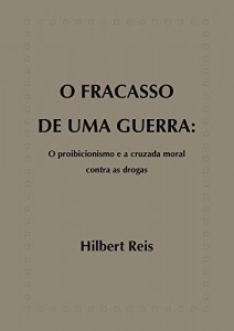Baixar O FRACASSO DE UMA GUERRA: O proibicionismo e a cruzada moral contra as drogas pdf, epub, eBook