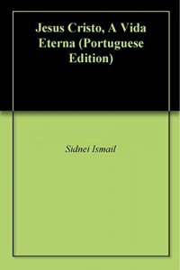 Baixar Jesus Cristo, A Vida Eterna pdf, epub, eBook
