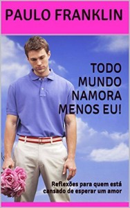 Baixar Todo Mundo Namora Menos Eu!: Reflexões para quem está cansado de esperar um amor pdf, epub, eBook