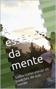Baixar A essência da mente: Saiba como elevar os padrões de sua mente pdf, epub, eBook