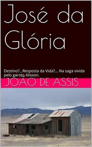 Baixar Jos&eacute; da Gl&oacute;ria: Destino?…Resposta da Vida?… Na saga vivida pelo garoto Alisson. pdf, epub, eBook