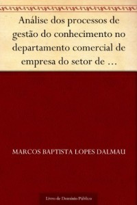 Baixar An&aacute;lise dos processos de gest&atilde;o do conhecimento no departamento comercial de empresa do setor de telecomunica&ccedil;&otilde;es… pdf, epub, eBook