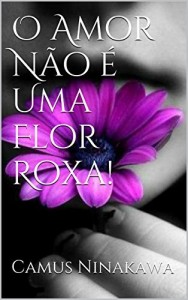 Baixar O Amor N&atilde;o &eacute; Uma Flor Roxa! pdf, epub, eBook