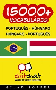Baixar 15000+ Portugu&ecirc;s – H&uacute;ngaro H&uacute;ngaro – Portugu&ecirc;s Vocabul&aacute;rio (Bate-papo Mundial) pdf, epub, eBook