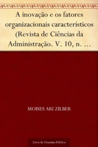 Baixar A inova&ccedil;&atilde;o e os fatores organizacionais caracter&iacute;sticos (Revista de Ci&ecirc;ncias da Administra&ccedil;&atilde;o. V. 10 n. 21 maio-agosto… pdf, epub, eBook