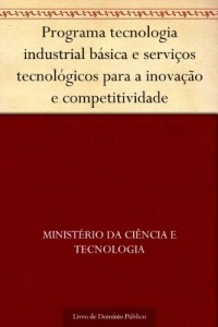 Baixar Programa tecnologia industrial básica e serviços tecnológicos para a inovação e competitividade pdf, epub, eBook