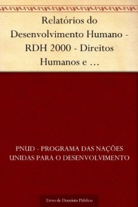 Baixar Relatórios do Desenvolvimento Humano – RDH 2000 – Direitos Humanos e Desenvolvimento Humano: pela liberdade e… pdf, epub, eBook