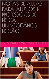 Baixar NOTAS DE AULAS PARA ALUNOS E PROFESSORES DE FÍSICA UNIVERSITÁRIOS EDIÇÃO 1 pdf, epub, eBook