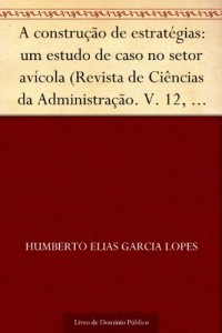 Baixar A constru&ccedil;&atilde;o de estrat&eacute;gias: um estudo de caso no setor av&iacute;cola (Revista de Ci&ecirc;ncias da Administra&ccedil;&atilde;o. V. 12 n… pdf, epub, eBook