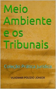 Baixar Meio Ambiente e os Tribunais (Coleção Prática Jurídica Livro 1) pdf, epub, eBook