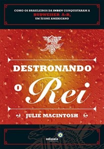 Baixar Destronando o rei: como os brasileiros da INBEV conquistaram a Budweiser A-B, um ícone americano pdf, epub, eBook