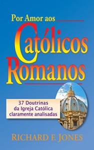 Baixar Por Amor aos Cat&oacute;licos Romanos pdf, epub, eBook